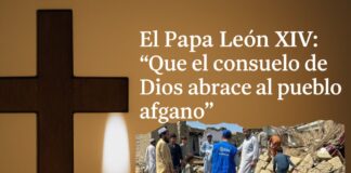 El Papa León XIV: “Que el consuelo de Dios abrace al pueblo afgano”